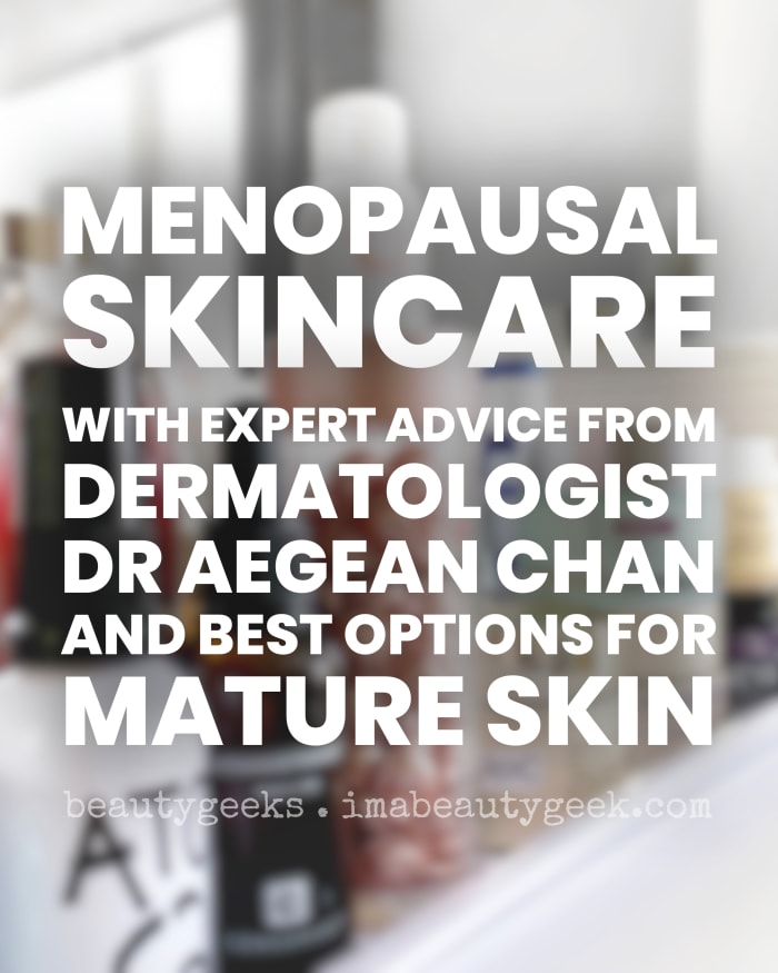 MENOPAUSAL SKINCARE: WITH ADVICE FROM DERMATOLOGIST DR. AEGEAN CHAN - Beautygeeks