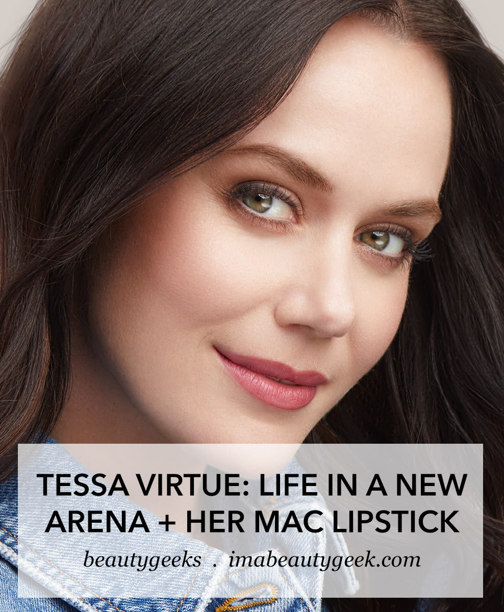 Tessa Virtue Life in a New Arena and Her MAC Lipstick